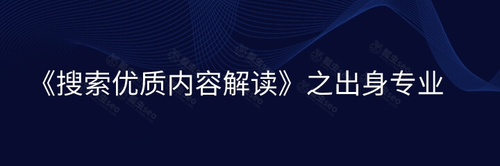 百度站长平台：《搜索优质内容解读》之出身专业